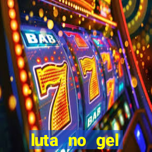 luta no gel cassino show